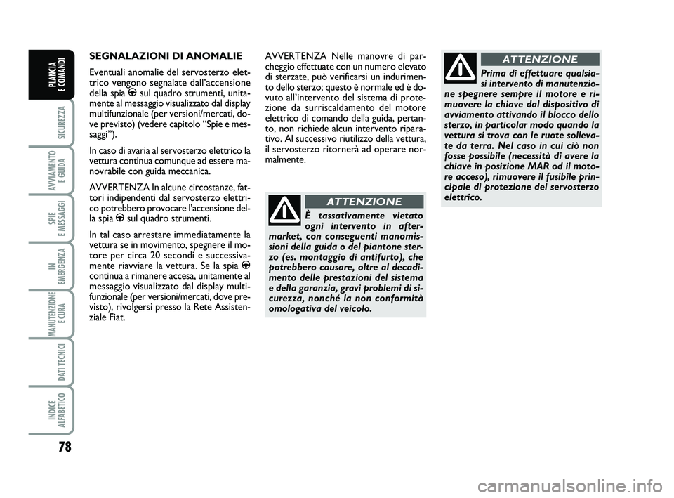 FIAT PUNTO 2011 Libretto Uso Manutenzione (in Italian) 78
SICUREZZA
AVVIAMENTO E GUIDA
SPIE
E MESSAGGI
IN
EMERGENZA
MANUTENZIONE E CURA
DATI TECNICI
INDICE
ALFABETICO
PLANCIA
E COMANDI
SEGNALAZIONI DI ANOMALIE
Eventuali anomalie del servosterzo elet- FIAT PUNTO 2011 Libretto Uso Manutenzione (in Italian) 78
SICUREZZA
AVVIAMENTO E GUIDA
SPIE
E MESSAGGI
IN
EMERGENZA
MANUTENZIONE E CURA
DATI TECNICI
INDICE
ALFABETICO
PLANCIA
E COMANDI
SEGNALAZIONI DI ANOMALIE
Eventuali anomalie del servosterzo elet-