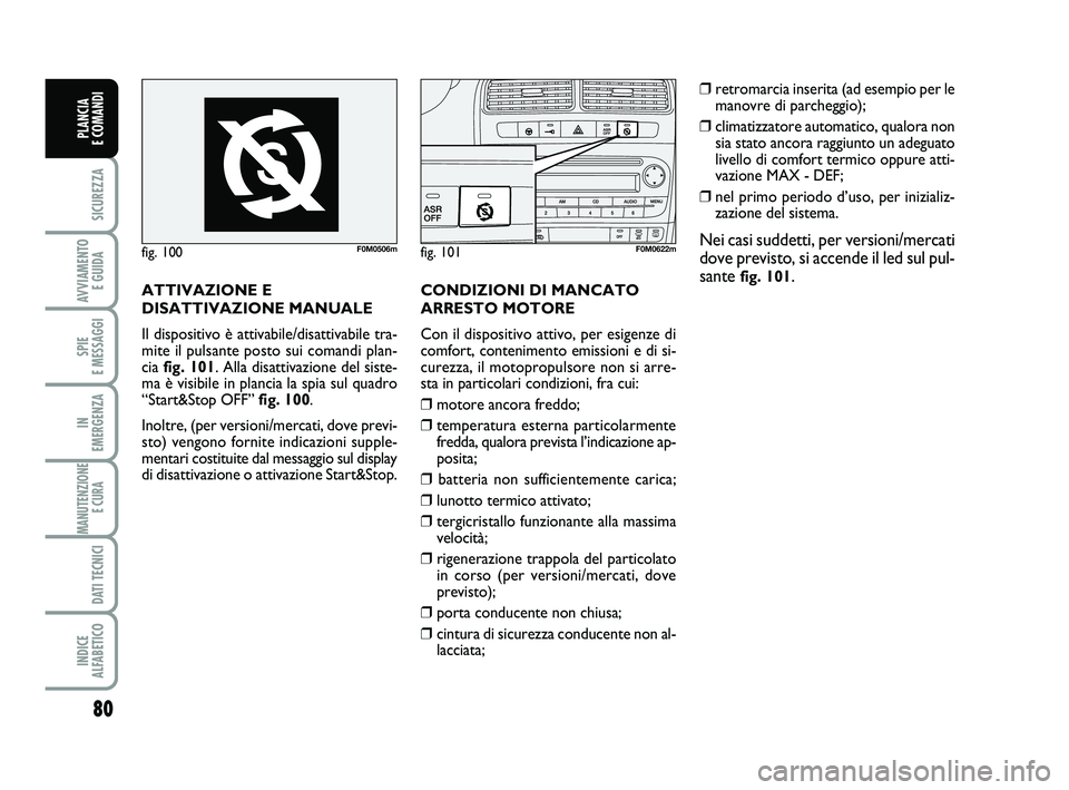 FIAT PUNTO 2011 Libretto Uso Manutenzione (in Italian) 80
SICUREZZA
AVVIAMENTO E GUIDA
SPIE
E MESSAGGI
IN
EMERGENZA
MANUTENZIONE E CURA
DATI TECNICI
INDICE
ALFABETICO
PLANCIA
E COMANDI
ATTIVAZIONE E
DISATTIVAZIONE MANUALE
Il dispositivo è attivabil FIAT PUNTO 2011 Libretto Uso Manutenzione (in Italian) 80
SICUREZZA
AVVIAMENTO E GUIDA
SPIE
E MESSAGGI
IN
EMERGENZA
MANUTENZIONE E CURA
DATI TECNICI
INDICE
ALFABETICO
PLANCIA
E COMANDI
ATTIVAZIONE E
DISATTIVAZIONE MANUALE
Il dispositivo è attivabil