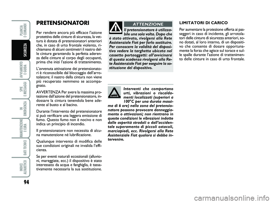 FIAT PUNTO 2013  Libretto Uso Manutenzione (in Italian) 94
AVVIAMENTO E GUIDA
SPIE 
E MESSAGGI
IN 
EMERGENZA
MANUTENZIONE E CURA 
DATI TECNICI
INDICE 
ALFABETICO
PLANCIA 
E COMANDI
SICUREZZA
PRETENSIONATORI    
Per rendere ancora più efficace l’azione
p