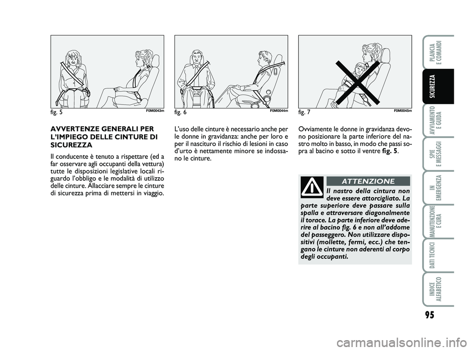 FIAT PUNTO 2011 Libretto Uso Manutenzione (in Italian) 95
AVVIAMENTO E GUIDA
SPIE
E MESSAGGI
IN
EMERGENZA
MANUTENZIONE E CURA
DATI TECNICI
INDICE
ALFABETICO
PLANCIA
E COMANDI
SICUREZZA
AVVERTENZE GENERALI PER
L’IMPIEGO DELLE CINTURE DI
SICUREZZA
Il FIAT PUNTO 2011 Libretto Uso Manutenzione (in Italian) 95
AVVIAMENTO E GUIDA
SPIE
E MESSAGGI
IN
EMERGENZA
MANUTENZIONE E CURA
DATI TECNICI
INDICE
ALFABETICO
PLANCIA
E COMANDI
SICUREZZA
AVVERTENZE GENERALI PER
L’IMPIEGO DELLE CINTURE DI
SICUREZZA
Il