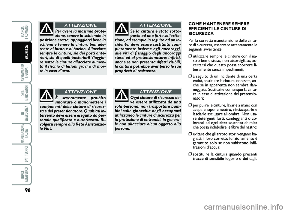 FIAT PUNTO 2011 Libretto Uso Manutenzione (in Italian) 96
AVVIAMENTO E GUIDA
SPIE
E MESSAGGI
IN
EMERGENZA
MANUTENZIONE E CURA
DATI TECNICI
INDICE
ALFABETICO
PLANCIA
E COMANDI
SICUREZZA
COME MANTENERE SEMPRE
EFFICIENTI LE CINTURE DI
SICUREZZA
Per la c FIAT PUNTO 2011 Libretto Uso Manutenzione (in Italian) 96
AVVIAMENTO E GUIDA
SPIE
E MESSAGGI
IN
EMERGENZA
MANUTENZIONE E CURA
DATI TECNICI
INDICE
ALFABETICO
PLANCIA
E COMANDI
SICUREZZA
COME MANTENERE SEMPRE
EFFICIENTI LE CINTURE DI
SICUREZZA
Per la c