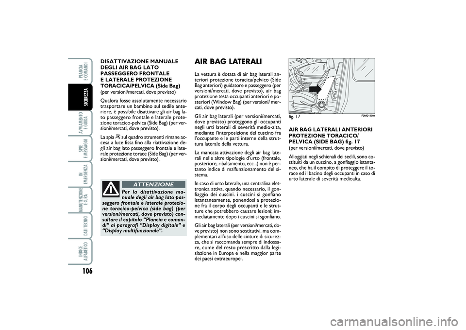 FIAT PUNTO 2014 Libretto Uso Manutenzione (in Italian) 106AVVIAMENTO
E GUIDASPIE
E MESSAGGIIN
EMERGENZAMANUTENZIONE
E CURA DATI TECNICIINDICE
ALFABETICOPLANCIA
E COMANDISICUREZZA
DISATTIVAZIONE MANUALE
DEGLI AIR BAG LATO
PASSEGGERO FRONTALE
E LATERA FIAT PUNTO 2014 Libretto Uso Manutenzione (in Italian) 106AVVIAMENTO
E GUIDASPIE
E MESSAGGIIN
EMERGENZAMANUTENZIONE
E CURA DATI TECNICIINDICE
ALFABETICOPLANCIA
E COMANDISICUREZZA
DISATTIVAZIONE MANUALE
DEGLI AIR BAG LATO
PASSEGGERO FRONTALE
E LATERA