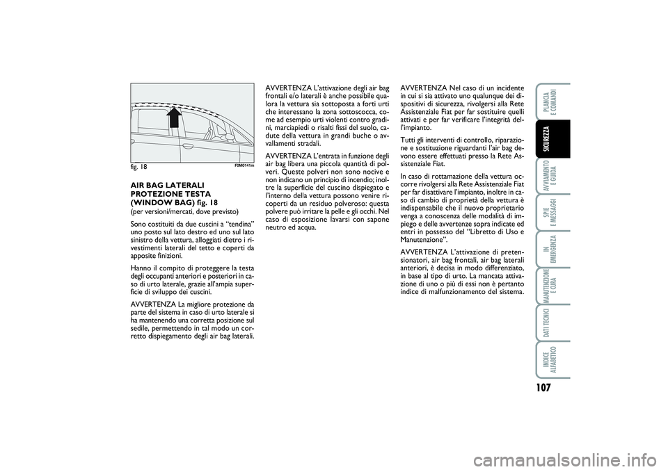 FIAT PUNTO 2014 Libretto Uso Manutenzione (in Italian) 107
AVVIAMENTO
E GUIDASPIE
E MESSAGGIIN
EMERGENZAMANUTENZIONE
E CURADATI TECNICIINDICE
ALFABETICOPLANCIA
E COMANDISICUREZZA
AIR BAG LATERALI
PROTEZIONE TESTA
(WINDOW BAG) fig. 18
(per versioni/m FIAT PUNTO 2014 Libretto Uso Manutenzione (in Italian) 107
AVVIAMENTO
E GUIDASPIE
E MESSAGGIIN
EMERGENZAMANUTENZIONE
E CURADATI TECNICIINDICE
ALFABETICOPLANCIA
E COMANDISICUREZZA
AIR BAG LATERALI
PROTEZIONE TESTA
(WINDOW BAG) fig. 18
(per versioni/m