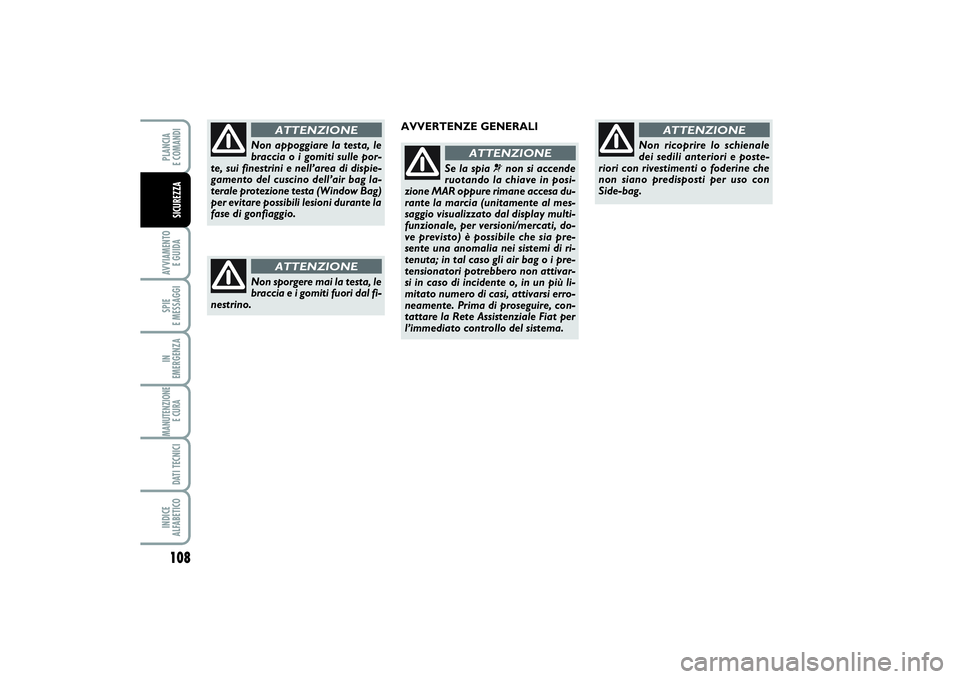 FIAT PUNTO 2014 Libretto Uso Manutenzione (in Italian) 108AVVIAMENTO
E GUIDASPIE
E MESSAGGIIN
EMERGENZAMANUTENZIONE
E CURA DATI TECNICIINDICE
ALFABETICOPLANCIA
E COMANDISICUREZZA
Non appoggiare la testa, le
braccia o i gomiti sulle por-
te, sui fines FIAT PUNTO 2014 Libretto Uso Manutenzione (in Italian) 108AVVIAMENTO
E GUIDASPIE
E MESSAGGIIN
EMERGENZAMANUTENZIONE
E CURA DATI TECNICIINDICE
ALFABETICOPLANCIA
E COMANDISICUREZZA
Non appoggiare la testa, le
braccia o i gomiti sulle por-
te, sui fines