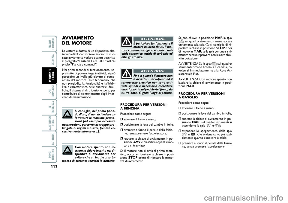 FIAT PUNTO 2014 Libretto Uso Manutenzione (in Italian) Se con chiave in posizione MARla spiaY
sul quadro strumenti rimane accesa
unitamente alla spia
U
si consiglia di ri-
portare la chiave in posizione STOPe poi
di nuovo in MAR; se la spia continua a ri FIAT PUNTO 2014 Libretto Uso Manutenzione (in Italian) Se con chiave in posizione MARla spiaY
sul quadro strumenti rimane accesa
unitamente alla spia
U
si consiglia di ri-
portare la chiave in posizione STOPe poi
di nuovo in MAR; se la spia continua a ri