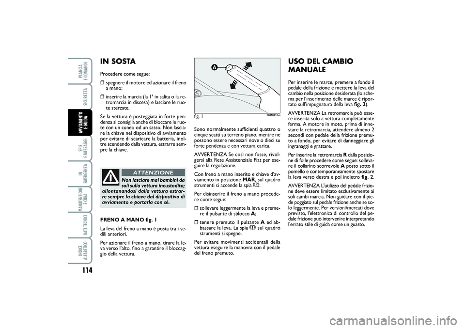 FIAT PUNTO 2014 Libretto Uso Manutenzione (in Italian) 114SPIE
E MESSAGGIIN
EMERGENZAMANUTENZIONE
E CURA DATI TECNICIINDICE
ALFABETICOPLANCIA
E COMANDISICUREZZAAVVIAMENTO
E GUIDA
Sono normalmente sufficienti quattro o
cinque scatti su terreno piano, FIAT PUNTO 2014 Libretto Uso Manutenzione (in Italian) 114SPIE
E MESSAGGIIN
EMERGENZAMANUTENZIONE
E CURA DATI TECNICIINDICE
ALFABETICOPLANCIA
E COMANDISICUREZZAAVVIAMENTO
E GUIDA
Sono normalmente sufficienti quattro o
cinque scatti su terreno piano,