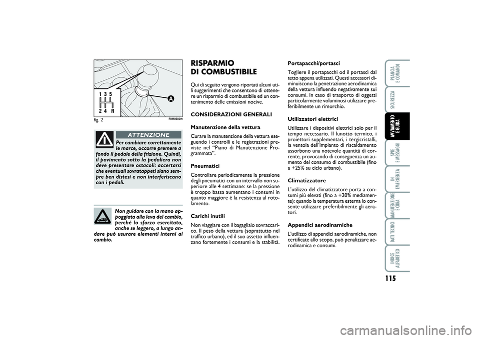 FIAT PUNTO 2014 Libretto Uso Manutenzione (in Italian) 115
SPIE
E MESSAGGIIN
EMERGENZAMANUTENZIONE
E CURADATI TECNICIINDICE
ALFABETICOPLANCIA
E COMANDISICUREZZAAVVIAMENTO
E GUIDA
fig. 2
F0M0503m
Portapacchi/portasci
Togliere il portapacchi od il port FIAT PUNTO 2014 Libretto Uso Manutenzione (in Italian) 115
SPIE
E MESSAGGIIN
EMERGENZAMANUTENZIONE
E CURADATI TECNICIINDICE
ALFABETICOPLANCIA
E COMANDISICUREZZAAVVIAMENTO
E GUIDA
fig. 2
F0M0503m
Portapacchi/portasci
Togliere il portapacchi od il port
