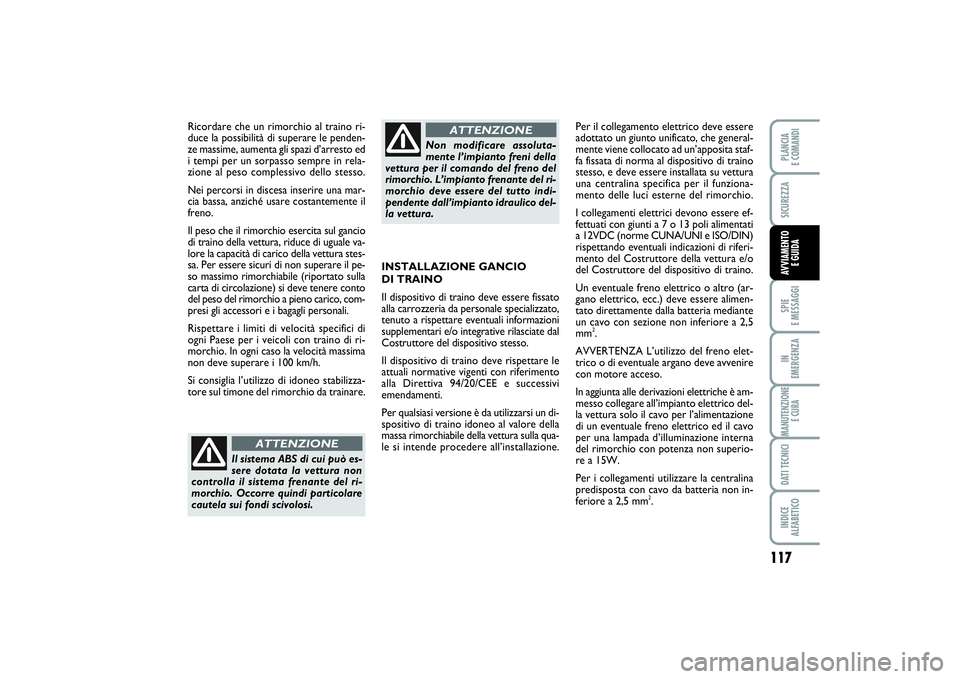 FIAT PUNTO 2014 Libretto Uso Manutenzione (in Italian) 117
SPIE
E MESSAGGIIN
EMERGENZAMANUTENZIONE
E CURADATI TECNICIINDICE
ALFABETICOPLANCIA
E COMANDISICUREZZAAVVIAMENTO
E GUIDA
INSTALLAZIONE GANCIO
DI TRAINO
Il dispositivo di traino deve essere fi FIAT PUNTO 2014 Libretto Uso Manutenzione (in Italian) 117
SPIE
E MESSAGGIIN
EMERGENZAMANUTENZIONE
E CURADATI TECNICIINDICE
ALFABETICOPLANCIA
E COMANDISICUREZZAAVVIAMENTO
E GUIDA
INSTALLAZIONE GANCIO
DI TRAINO
Il dispositivo di traino deve essere fi