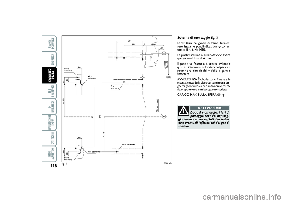 FIAT PUNTO 2014 Libretto Uso Manutenzione (in Italian) 118SPIE
E MESSAGGIIN
EMERGENZAMANUTENZIONE
E CURA DATI TECNICIINDICE
ALFABETICOPLANCIA
E COMANDISICUREZZAAVVIAMENTO
E GUIDA
Schema di montaggio fig. 3
La struttura del gancio di traino deve es-
s FIAT PUNTO 2014 Libretto Uso Manutenzione (in Italian) 118SPIE
E MESSAGGIIN
EMERGENZAMANUTENZIONE
E CURA DATI TECNICIINDICE
ALFABETICOPLANCIA
E COMANDISICUREZZAAVVIAMENTO
E GUIDA
Schema di montaggio fig. 3
La struttura del gancio di traino deve es-
s