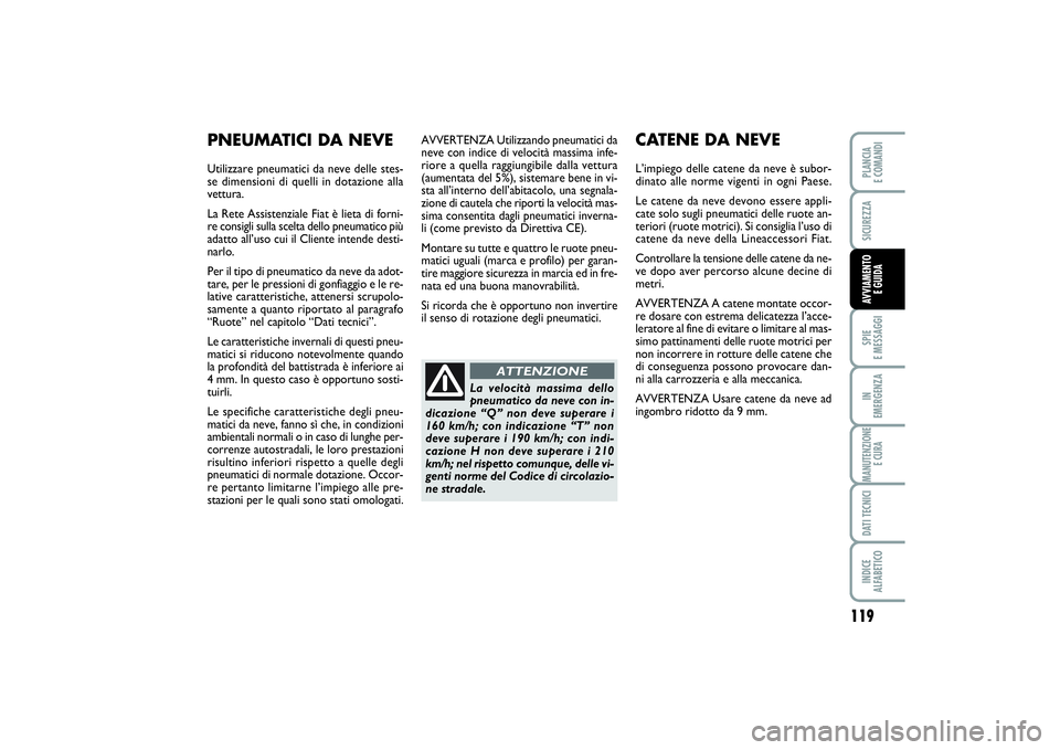 FIAT PUNTO 2014 Libretto Uso Manutenzione (in Italian) 119
SPIE
E MESSAGGIIN
EMERGENZAMANUTENZIONE
E CURADATI TECNICIINDICE
ALFABETICOPLANCIA
E COMANDISICUREZZAAVVIAMENTO
E GUIDA
AVVERTENZA Utilizzando pneumatici da
neve con indice di velocità massi FIAT PUNTO 2014 Libretto Uso Manutenzione (in Italian) 119
SPIE
E MESSAGGIIN
EMERGENZAMANUTENZIONE
E CURADATI TECNICIINDICE
ALFABETICOPLANCIA
E COMANDISICUREZZAAVVIAMENTO
E GUIDA
AVVERTENZA Utilizzando pneumatici da
neve con indice di velocità massi