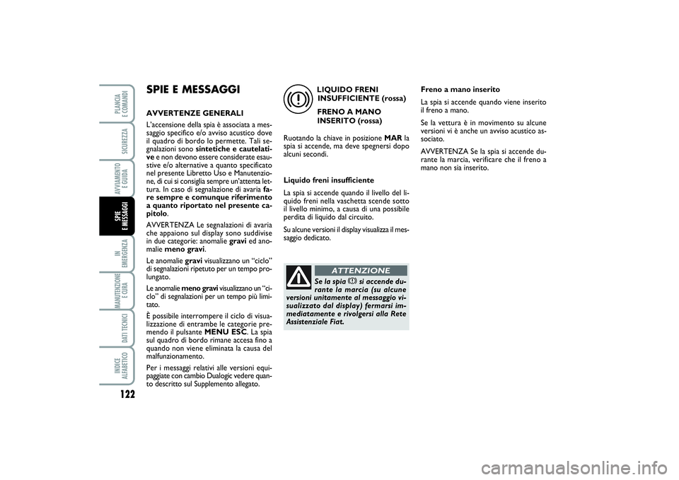 FIAT PUNTO 2014 Libretto Uso Manutenzione (in Italian) 122IN
EMERGENZAMANUTENZIONE
E CURA DATI TECNICIINDICE
ALFABETICOPLANCIA
E COMANDISICUREZZAAVVIAMENTO
E GUIDASPIE
E MESSAGGI
SPIE E MESSAGGIAVVERTENZE GENERALI
L’accensione della spia è associa FIAT PUNTO 2014 Libretto Uso Manutenzione (in Italian) 122IN
EMERGENZAMANUTENZIONE
E CURA DATI TECNICIINDICE
ALFABETICOPLANCIA
E COMANDISICUREZZAAVVIAMENTO
E GUIDASPIE
E MESSAGGI
SPIE E MESSAGGIAVVERTENZE GENERALI
L’accensione della spia è associa