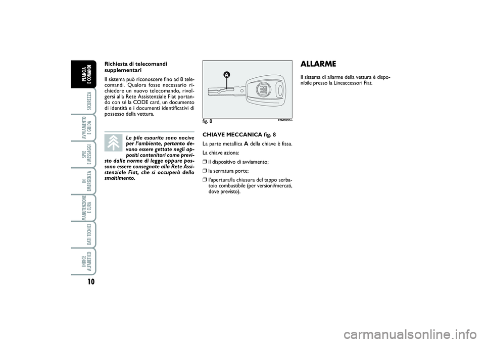 FIAT PUNTO 2014 Libretto Uso Manutenzione (in Italian) 10SICUREZZAAVVIAMENTO
E GUIDASPIE
E MESSAGGIIN
EMERGENZAMANUTENZIONE
E CURA DATI TECNICIINDICE
ALFABETICOPLANCIA
E COMANDI
CHIAVE MECCANICA fig. 8
La parte metallica Adella chiave è fissa.
La ch FIAT PUNTO 2014 Libretto Uso Manutenzione (in Italian) 10SICUREZZAAVVIAMENTO
E GUIDASPIE
E MESSAGGIIN
EMERGENZAMANUTENZIONE
E CURA DATI TECNICIINDICE
ALFABETICOPLANCIA
E COMANDI
CHIAVE MECCANICA fig. 8
La parte metallica Adella chiave è fissa.
La ch