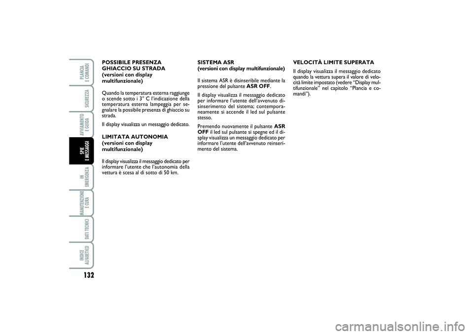 FIAT PUNTO 2014 Libretto Uso Manutenzione (in Italian) 132IN
EMERGENZAMANUTENZIONE
E CURA DATI TECNICIINDICE
ALFABETICOPLANCIA
E COMANDISICUREZZAAVVIAMENTO
E GUIDASPIE
E MESSAGGI
SISTEMA ASR
(versioni con display multifunzionale)
Il sistema ASR è d FIAT PUNTO 2014 Libretto Uso Manutenzione (in Italian) 132IN
EMERGENZAMANUTENZIONE
E CURA DATI TECNICIINDICE
ALFABETICOPLANCIA
E COMANDISICUREZZAAVVIAMENTO
E GUIDASPIE
E MESSAGGI
SISTEMA ASR
(versioni con display multifunzionale)
Il sistema ASR è d