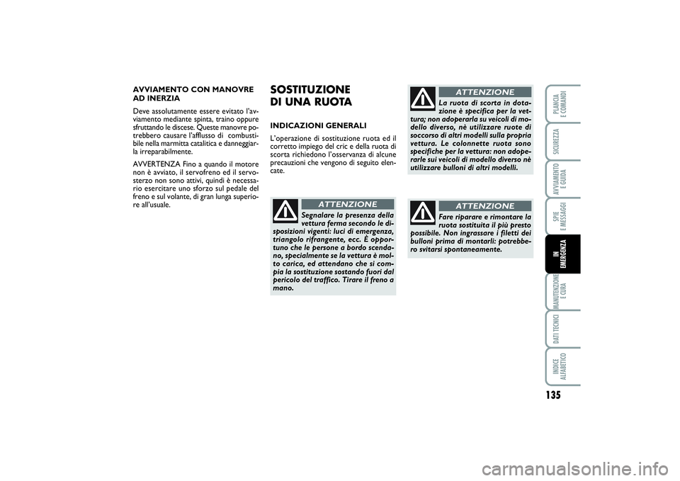 FIAT PUNTO 2014 Libretto Uso Manutenzione (in Italian) 135
SPIE
E MESSAGGIMANUTENZIONE
E CURADATI TECNICIINDICE
ALFABETICOPLANCIA
E COMANDISICUREZZAAVVIAMENTO
E GUIDAIN
EMERGENZA
AVVIAMENTO CON MANOVRE
AD INERZIA
Deve assolutamente essere evitato l FIAT PUNTO 2014 Libretto Uso Manutenzione (in Italian) 135
SPIE
E MESSAGGIMANUTENZIONE
E CURADATI TECNICIINDICE
ALFABETICOPLANCIA
E COMANDISICUREZZAAVVIAMENTO
E GUIDAIN
EMERGENZA
AVVIAMENTO CON MANOVRE
AD INERZIA
Deve assolutamente essere evitato l