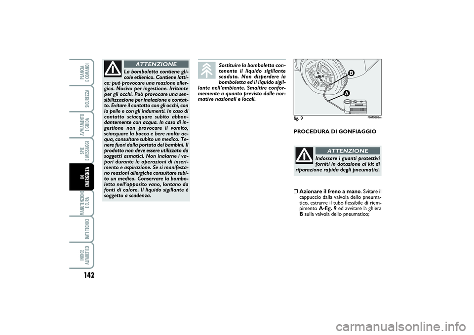 FIAT PUNTO 2014 Libretto Uso Manutenzione (in Italian) 142SPIE
E MESSAGGIMANUTENZIONE
E CURA DATI TECNICIINDICE
ALFABETICOPLANCIA
E COMANDISICUREZZAAVVIAMENTO
E GUIDAIN
EMERGENZA
PROCEDURA DI GONFIAGGIO
La bomboletta contiene gli-
cole etilenico. Con FIAT PUNTO 2014 Libretto Uso Manutenzione (in Italian) 142SPIE
E MESSAGGIMANUTENZIONE
E CURA DATI TECNICIINDICE
ALFABETICOPLANCIA
E COMANDISICUREZZAAVVIAMENTO
E GUIDAIN
EMERGENZA
PROCEDURA DI GONFIAGGIO
La bomboletta contiene gli-
cole etilenico. Con