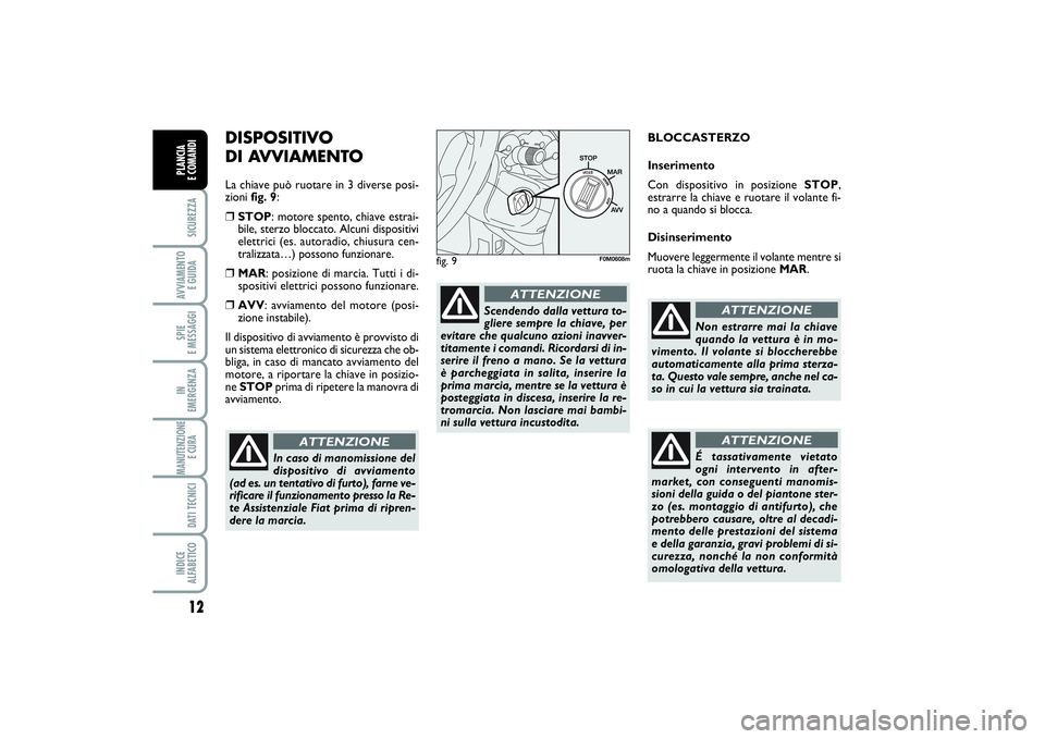 FIAT PUNTO 2014 Libretto Uso Manutenzione (in Italian) 12SICUREZZAAVVIAMENTO
E GUIDASPIE
E MESSAGGIIN
EMERGENZAMANUTENZIONE
E CURA DATI TECNICIINDICE
ALFABETICOPLANCIA
E COMANDI
DISPOSITIVO
DI AVVIAMENTOLa chiave può ruotare in 3 diverse posi-
zion FIAT PUNTO 2014 Libretto Uso Manutenzione (in Italian) 12SICUREZZAAVVIAMENTO
E GUIDASPIE
E MESSAGGIIN
EMERGENZAMANUTENZIONE
E CURA DATI TECNICIINDICE
ALFABETICOPLANCIA
E COMANDI
DISPOSITIVO
DI AVVIAMENTOLa chiave può ruotare in 3 diverse posi-
zion