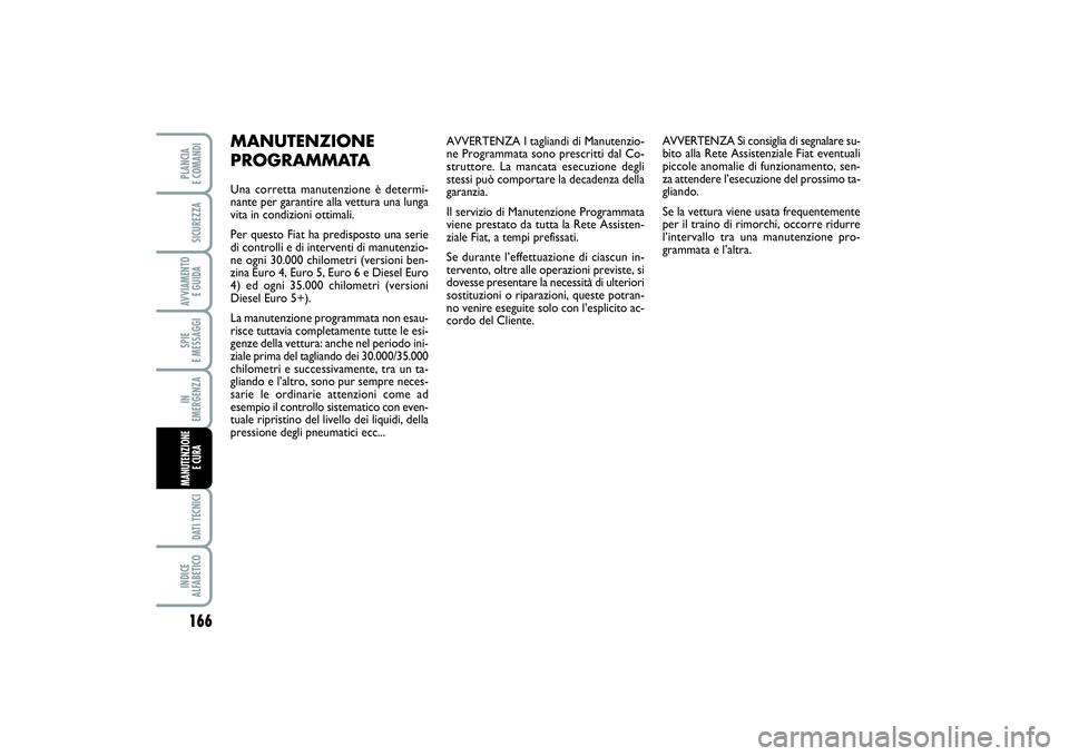 FIAT PUNTO 2014 Libretto Uso Manutenzione (in Italian) AVVERTENZA I tagliandi di Manutenzio-
ne Programmata sono prescritti dal Co-
struttore. La mancata esecuzione degli
stessi può comportare la decadenza della
garanzia.
Il servizio di Manutenzione Prog FIAT PUNTO 2014 Libretto Uso Manutenzione (in Italian) AVVERTENZA I tagliandi di Manutenzio-
ne Programmata sono prescritti dal Co-
struttore. La mancata esecuzione degli
stessi può comportare la decadenza della
garanzia.
Il servizio di Manutenzione Prog