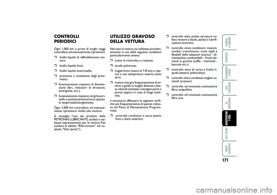 FIAT PUNTO 2014 Libretto Uso Manutenzione (in Italian) 171
SPIE
E MESSAGGIDATI TECNICIINDICE
ALFABETICOPLANCIA
E COMANDISICUREZZAAVVIAMENTO
E GUIDAIN
EMERGENZAMANUTENZIONE
E CURA
UTILIZZO GRAVOSO
DELLA VETTURANel caso la vettura sia utilizzata preval FIAT PUNTO 2014 Libretto Uso Manutenzione (in Italian) 171
SPIE
E MESSAGGIDATI TECNICIINDICE
ALFABETICOPLANCIA
E COMANDISICUREZZAAVVIAMENTO
E GUIDAIN
EMERGENZAMANUTENZIONE
E CURA
UTILIZZO GRAVOSO
DELLA VETTURANel caso la vettura sia utilizzata preval