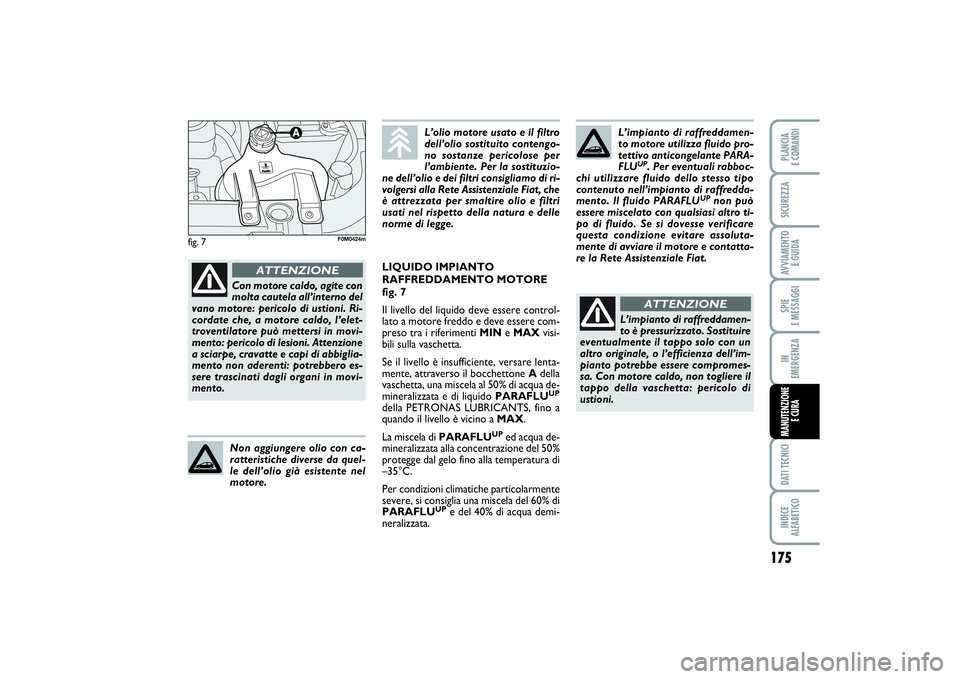 FIAT PUNTO 2014 Libretto Uso Manutenzione (in Italian) 175
SPIE
E MESSAGGIDATI TECNICIINDICE
ALFABETICOPLANCIA
E COMANDISICUREZZAAVVIAMENTO
E GUIDAIN
EMERGENZAMANUTENZIONE
E CURA
fig. 7
L’impianto di raffreddamen-
to motore utilizza fluido pro-
tet FIAT PUNTO 2014 Libretto Uso Manutenzione (in Italian) 175
SPIE
E MESSAGGIDATI TECNICIINDICE
ALFABETICOPLANCIA
E COMANDISICUREZZAAVVIAMENTO
E GUIDAIN
EMERGENZAMANUTENZIONE
E CURA
fig. 7
L’impianto di raffreddamen-
to motore utilizza fluido pro-
tet