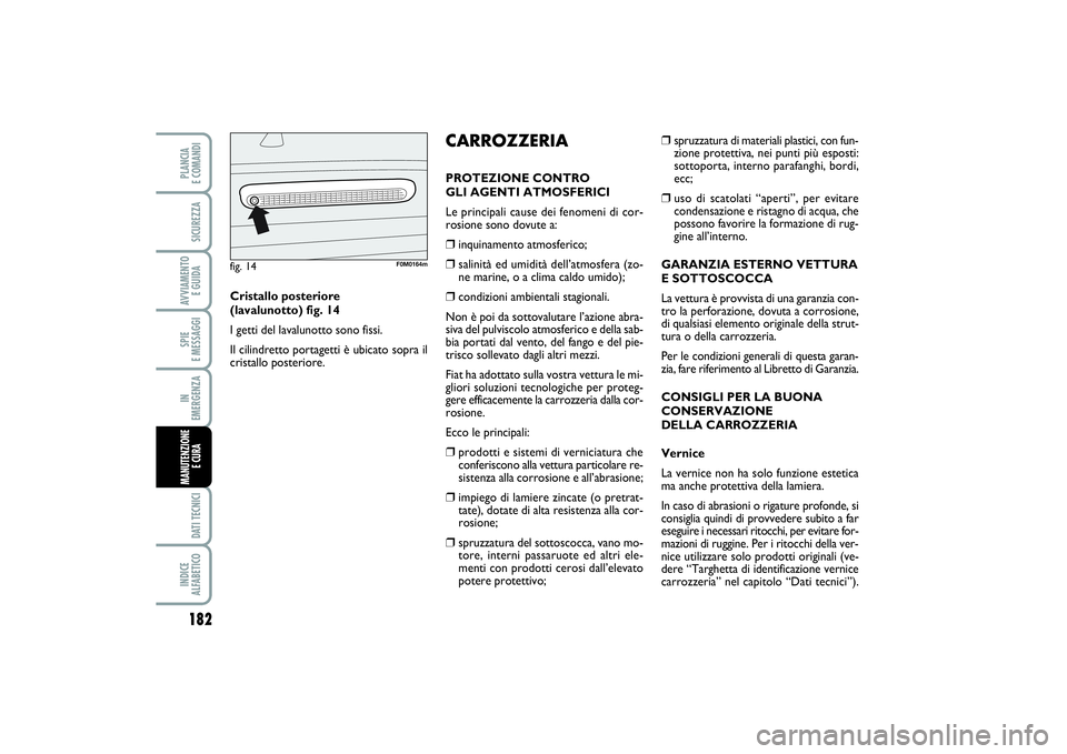 FIAT PUNTO 2014 Libretto Uso Manutenzione (in Italian) 182SPIE
E MESSAGGIDATI TECNICIINDICE
ALFABETICOPLANCIA
E COMANDISICUREZZAAVVIAMENTO
E GUIDAIN
EMERGENZAMANUTENZIONE
E CURA
❒
spruzzatura di materiali plastici, con fun-
zione protettiva, nei p FIAT PUNTO 2014 Libretto Uso Manutenzione (in Italian) 182SPIE
E MESSAGGIDATI TECNICIINDICE
ALFABETICOPLANCIA
E COMANDISICUREZZAAVVIAMENTO
E GUIDAIN
EMERGENZAMANUTENZIONE
E CURA
❒
spruzzatura di materiali plastici, con fun-
zione protettiva, nei p