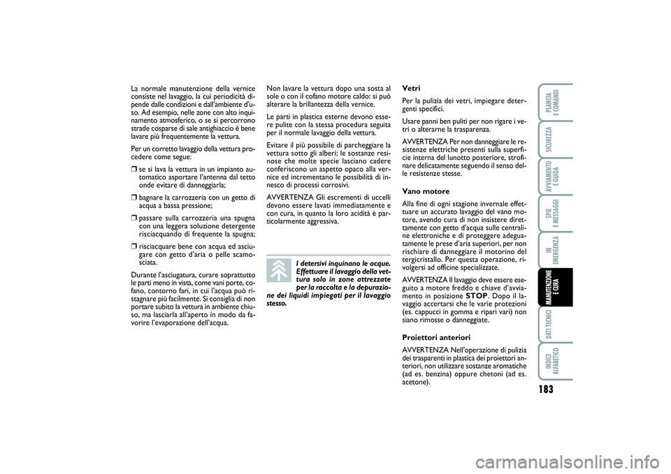 FIAT PUNTO 2014 Libretto Uso Manutenzione (in Italian) 183
SPIE
E MESSAGGIDATI TECNICIINDICE
ALFABETICOPLANCIA
E COMANDISICUREZZAAVVIAMENTO
E GUIDAIN
EMERGENZAMANUTENZIONE
E CURA
La normale manutenzione della vernice
consiste nel lavaggio, la cui per FIAT PUNTO 2014 Libretto Uso Manutenzione (in Italian) 183
SPIE
E MESSAGGIDATI TECNICIINDICE
ALFABETICOPLANCIA
E COMANDISICUREZZAAVVIAMENTO
E GUIDAIN
EMERGENZAMANUTENZIONE
E CURA
La normale manutenzione della vernice
consiste nel lavaggio, la cui per