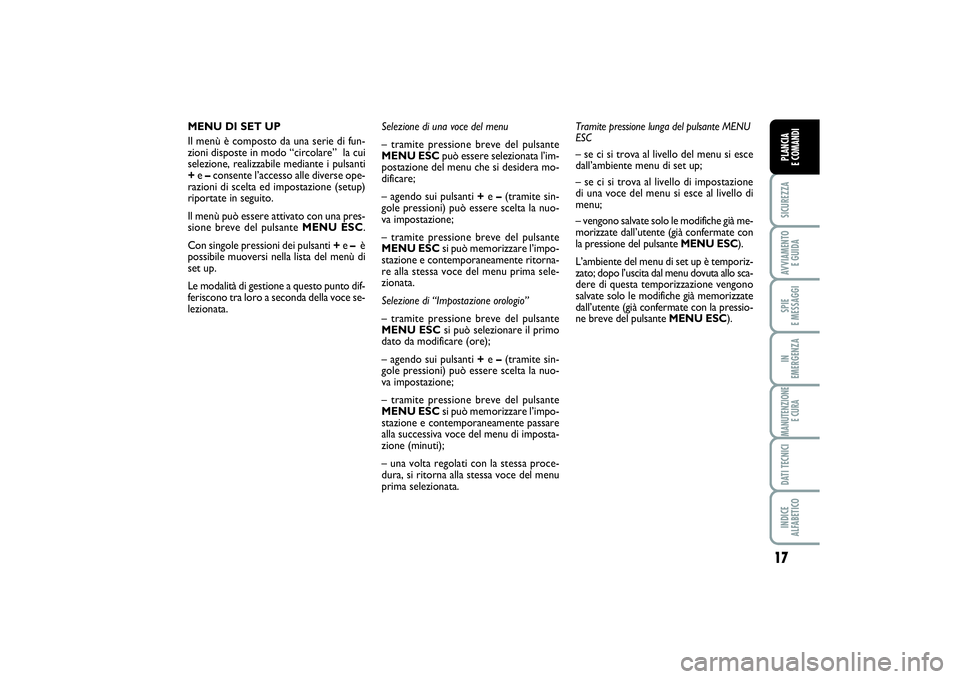FIAT PUNTO 2014 Libretto Uso Manutenzione (in Italian) 17
SICUREZZAAVVIAMENTO
E GUIDASPIE
E MESSAGGIIN
EMERGENZAMANUTENZIONE
E CURADATI TECNICIINDICE
ALFABETICOPLANCIA
E COMANDI
MENU DI SET UP
Il menù è composto da una serie di fun-
zioni disposte FIAT PUNTO 2014 Libretto Uso Manutenzione (in Italian) 17
SICUREZZAAVVIAMENTO
E GUIDASPIE
E MESSAGGIIN
EMERGENZAMANUTENZIONE
E CURADATI TECNICIINDICE
ALFABETICOPLANCIA
E COMANDI
MENU DI SET UP
Il menù è composto da una serie di fun-
zioni disposte