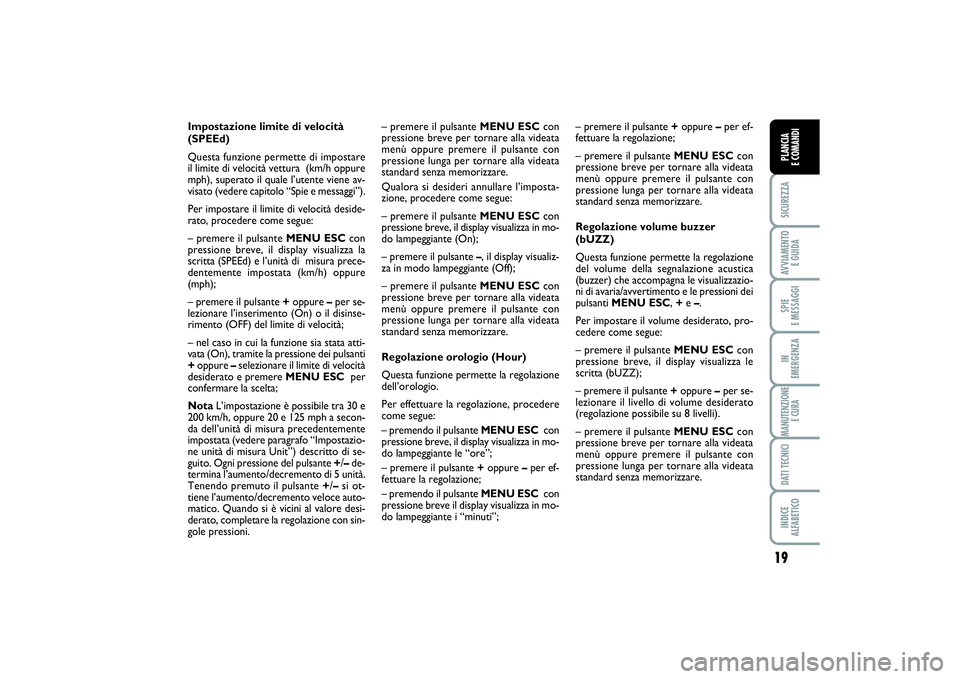 FIAT PUNTO 2014 Libretto Uso Manutenzione (in Italian) 19
SICUREZZAAVVIAMENTO
E GUIDASPIE
E MESSAGGIIN
EMERGENZAMANUTENZIONE
E CURADATI TECNICIINDICE
ALFABETICOPLANCIA
E COMANDI
Impostazione limite di velocità
(SPEEd)
Questa funzione permette di imp FIAT PUNTO 2014 Libretto Uso Manutenzione (in Italian) 19
SICUREZZAAVVIAMENTO
E GUIDASPIE
E MESSAGGIIN
EMERGENZAMANUTENZIONE
E CURADATI TECNICIINDICE
ALFABETICOPLANCIA
E COMANDI
Impostazione limite di velocità
(SPEEd)
Questa funzione permette di imp