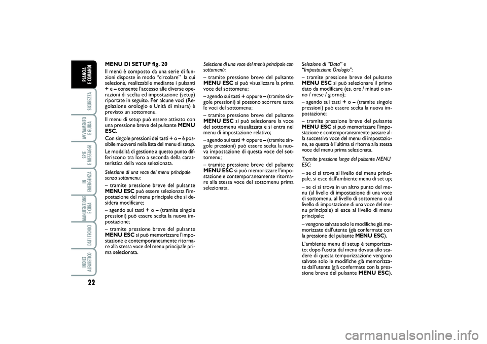 FIAT PUNTO 2014 Libretto Uso Manutenzione (in Italian) 22SICUREZZAAVVIAMENTO
E GUIDASPIE
E MESSAGGIIN
EMERGENZAMANUTENZIONE
E CURA DATI TECNICIINDICE
ALFABETICOPLANCIA
E COMANDI
MENU DI SETUP fig. 20
Il menù è composto da una serie di fun-
zioni di FIAT PUNTO 2014 Libretto Uso Manutenzione (in Italian) 22SICUREZZAAVVIAMENTO
E GUIDASPIE
E MESSAGGIIN
EMERGENZAMANUTENZIONE
E CURA DATI TECNICIINDICE
ALFABETICOPLANCIA
E COMANDI
MENU DI SETUP fig. 20
Il menù è composto da una serie di fun-
zioni di