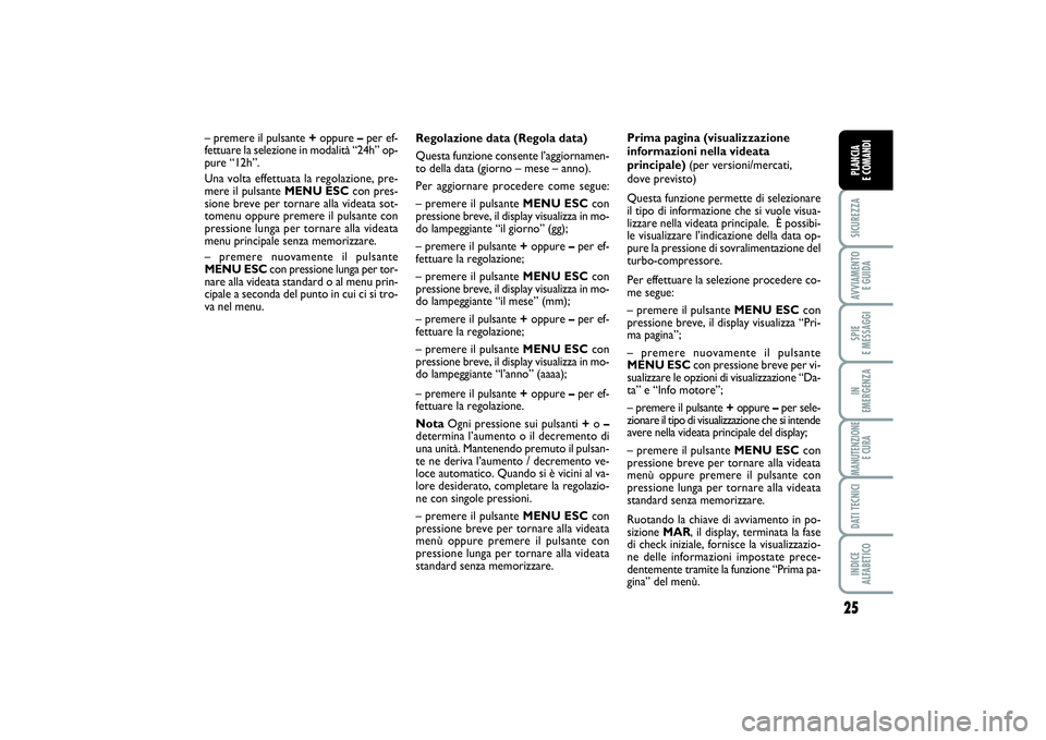 FIAT PUNTO 2014 Libretto Uso Manutenzione (in Italian) 25
SICUREZZAAVVIAMENTO
E GUIDASPIE
E MESSAGGIIN
EMERGENZAMANUTENZIONE
E CURADATI TECNICIINDICE
ALFABETICOPLANCIA
E COMANDI
Regolazione data (Regola data)
Questa funzione consente l’aggiornamen- FIAT PUNTO 2014 Libretto Uso Manutenzione (in Italian) 25
SICUREZZAAVVIAMENTO
E GUIDASPIE
E MESSAGGIIN
EMERGENZAMANUTENZIONE
E CURADATI TECNICIINDICE
ALFABETICOPLANCIA
E COMANDI
Regolazione data (Regola data)
Questa funzione consente l’aggiornamen-