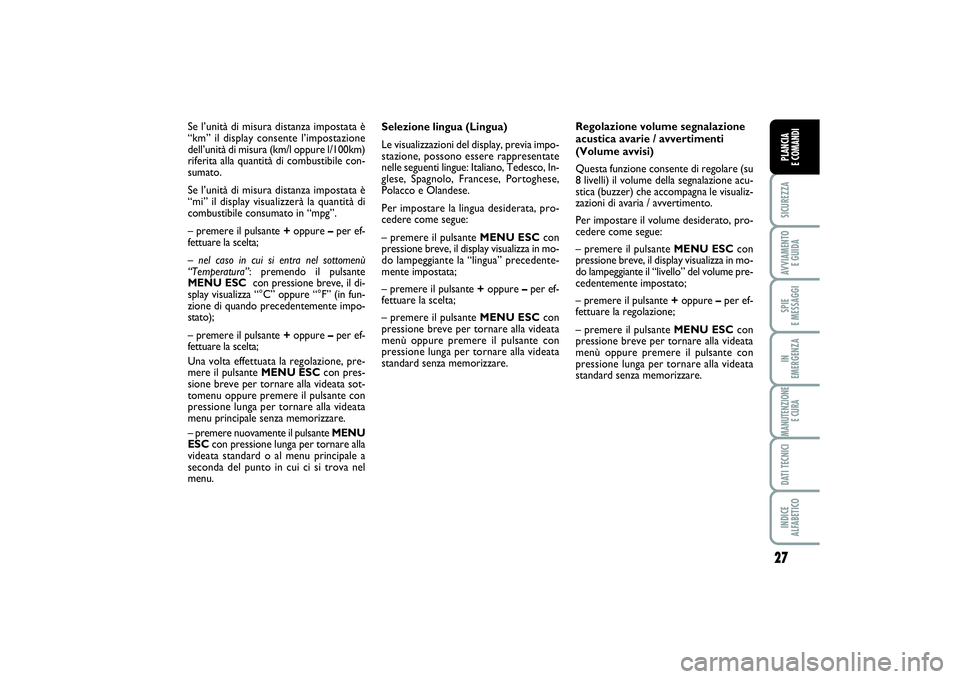 FIAT PUNTO 2014 Libretto Uso Manutenzione (in Italian) 27
SICUREZZAAVVIAMENTO
E GUIDASPIE
E MESSAGGIIN
EMERGENZAMANUTENZIONE
E CURADATI TECNICIINDICE
ALFABETICOPLANCIA
E COMANDI
Selezione lingua (Lingua)
Le visualizzazioni del display, previa impo-
s FIAT PUNTO 2014 Libretto Uso Manutenzione (in Italian) 27
SICUREZZAAVVIAMENTO
E GUIDASPIE
E MESSAGGIIN
EMERGENZAMANUTENZIONE
E CURADATI TECNICIINDICE
ALFABETICOPLANCIA
E COMANDI
Selezione lingua (Lingua)
Le visualizzazioni del display, previa impo-
s