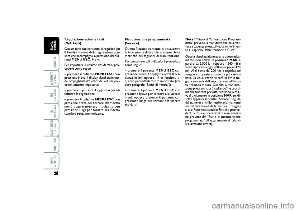 FIAT PUNTO 2014 Libretto Uso Manutenzione (in Italian) 28SICUREZZAAVVIAMENTO
E GUIDASPIE
E MESSAGGIIN
EMERGENZAMANUTENZIONE
E CURA DATI TECNICIINDICE
ALFABETICOPLANCIA
E COMANDI
Regolazione volume tasti
(Vol. tasti)
Questa funzione consente di regol FIAT PUNTO 2014 Libretto Uso Manutenzione (in Italian) 28SICUREZZAAVVIAMENTO
E GUIDASPIE
E MESSAGGIIN
EMERGENZAMANUTENZIONE
E CURA DATI TECNICIINDICE
ALFABETICOPLANCIA
E COMANDI
Regolazione volume tasti
(Vol. tasti)
Questa funzione consente di regol