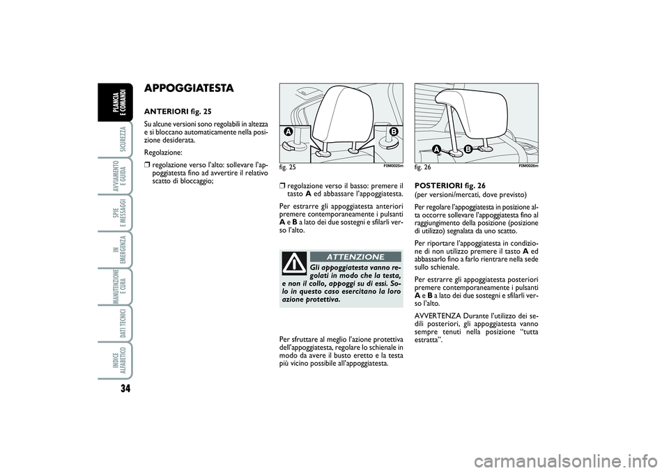 FIAT PUNTO 2014 Libretto Uso Manutenzione (in Italian) APPOGGIATESTAANTERIORI fig. 25
Su alcune versioni sono regolabili in altezza
e si bloccano automaticamente nella posi-
zione desiderata.
Regolazione:❒
regolazione verso l’alto: sollevare l’ap-
p FIAT PUNTO 2014 Libretto Uso Manutenzione (in Italian) APPOGGIATESTAANTERIORI fig. 25
Su alcune versioni sono regolabili in altezza
e si bloccano automaticamente nella posi-
zione desiderata.
Regolazione:❒
regolazione verso l’alto: sollevare l’ap-
p