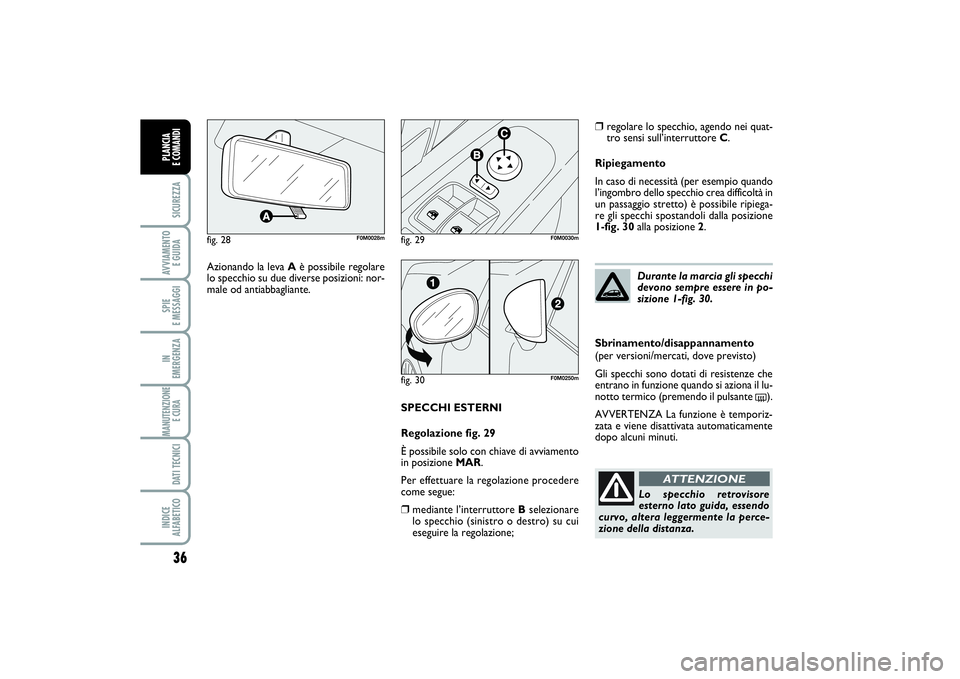 FIAT PUNTO 2014 Libretto Uso Manutenzione (in Italian) SPECCHI ESTERNI
Regolazione fig. 29
È possibile solo con chiave di avviamento
in posizione MAR.
Per effettuare la regolazione procedere
come segue:❒
mediante l’interruttore Bselezionare
lo specch FIAT PUNTO 2014 Libretto Uso Manutenzione (in Italian) SPECCHI ESTERNI
Regolazione fig. 29
È possibile solo con chiave di avviamento
in posizione MAR.
Per effettuare la regolazione procedere
come segue:❒
mediante l’interruttore Bselezionare
lo specch