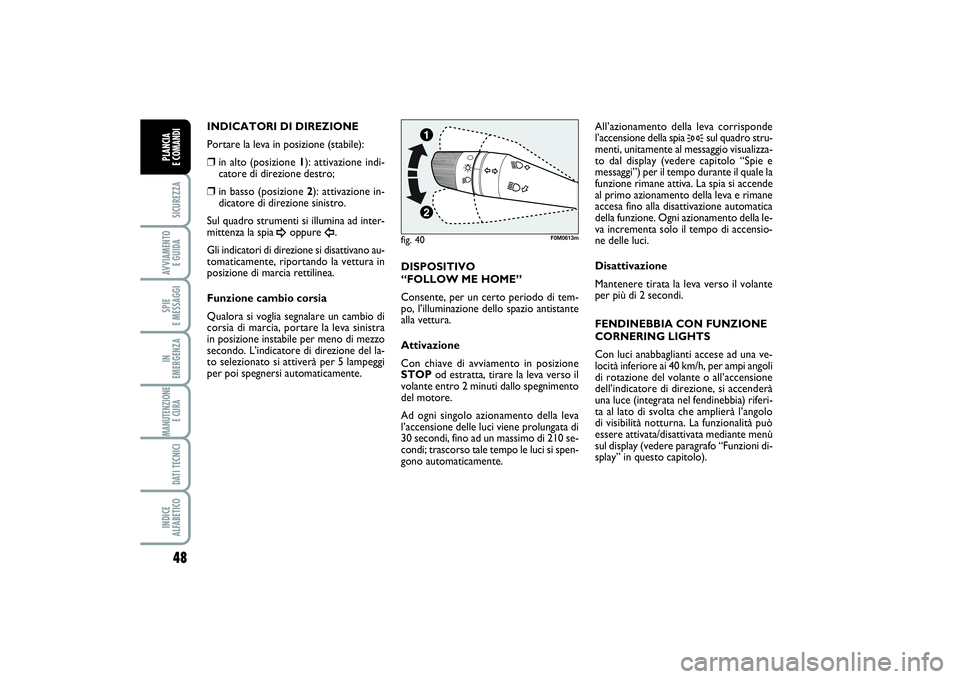 FIAT PUNTO 2014 Libretto Uso Manutenzione (in Italian) 48SICUREZZAAVVIAMENTO
E GUIDASPIE
E MESSAGGIIN
EMERGENZAMANUTENZIONE
E CURA DATI TECNICIINDICE
ALFABETICOPLANCIA
E COMANDI
INDICATORI DI DIREZIONE
Portare la leva in posizione (stabile):❒
in al FIAT PUNTO 2014 Libretto Uso Manutenzione (in Italian) 48SICUREZZAAVVIAMENTO
E GUIDASPIE
E MESSAGGIIN
EMERGENZAMANUTENZIONE
E CURA DATI TECNICIINDICE
ALFABETICOPLANCIA
E COMANDI
INDICATORI DI DIREZIONE
Portare la leva in posizione (stabile):❒
in al