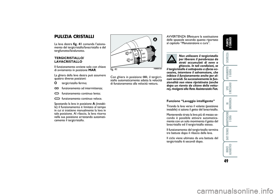 FIAT PUNTO 2014 Libretto Uso Manutenzione (in Italian) 49
SICUREZZAAVVIAMENTO
E GUIDASPIE
E MESSAGGIIN
EMERGENZAMANUTENZIONE
E CURADATI TECNICIINDICE
ALFABETICOPLANCIA
E COMANDI
PULIZIA CRISTALLI La leva destra fig. 41comanda l’aziona-
mento del te FIAT PUNTO 2014 Libretto Uso Manutenzione (in Italian) 49
SICUREZZAAVVIAMENTO
E GUIDASPIE
E MESSAGGIIN
EMERGENZAMANUTENZIONE
E CURADATI TECNICIINDICE
ALFABETICOPLANCIA
E COMANDI
PULIZIA CRISTALLI La leva destra fig. 41comanda l’aziona-
mento del te