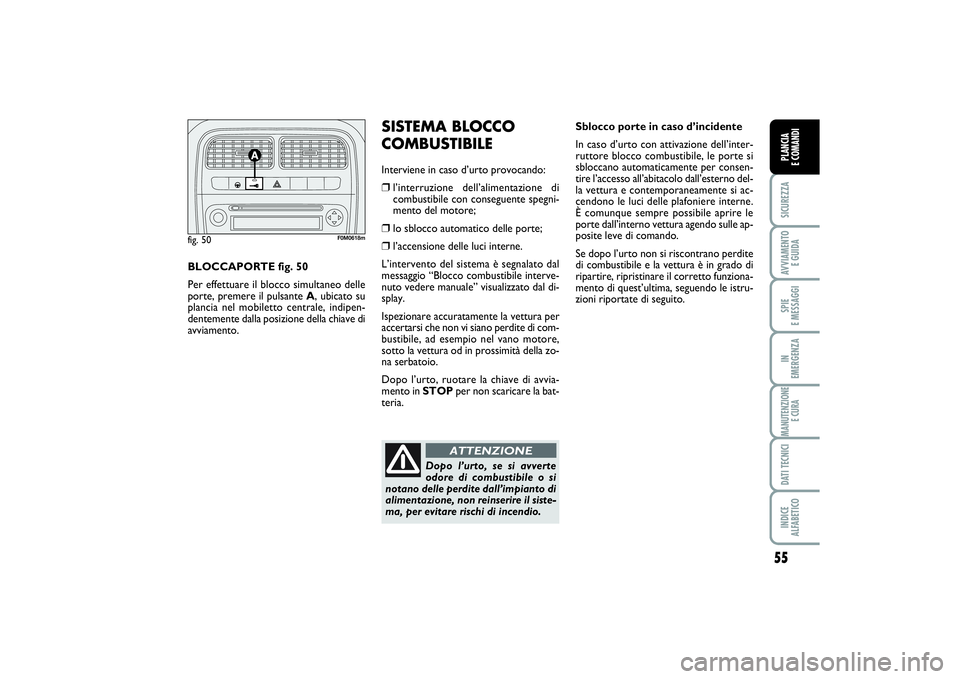 FIAT PUNTO 2014 Libretto Uso Manutenzione (in Italian) 55
SICUREZZAAVVIAMENTO
E GUIDASPIE
E MESSAGGIIN
EMERGENZAMANUTENZIONE
E CURADATI TECNICIINDICE
ALFABETICOPLANCIA
E COMANDI
Sblocco porte in caso d’incidente
In caso d’urto con attivazione del FIAT PUNTO 2014 Libretto Uso Manutenzione (in Italian) 55
SICUREZZAAVVIAMENTO
E GUIDASPIE
E MESSAGGIIN
EMERGENZAMANUTENZIONE
E CURADATI TECNICIINDICE
ALFABETICOPLANCIA
E COMANDI
Sblocco porte in caso d’incidente
In caso d’urto con attivazione del