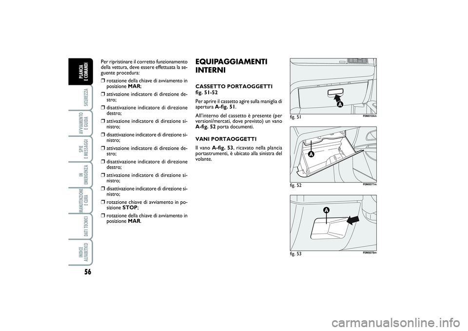 FIAT PUNTO 2014 Libretto Uso Manutenzione (in Italian) 56SICUREZZAAVVIAMENTO
E GUIDASPIE
E MESSAGGIIN
EMERGENZAMANUTENZIONE
E CURA DATI TECNICIINDICE
ALFABETICOPLANCIA
E COMANDI
fig. 52
F0M0077m
fig. 51
F0M0104m
fig. 53
F0M0078m
EQUIPAGGIAMENTI
INTER FIAT PUNTO 2014 Libretto Uso Manutenzione (in Italian) 56SICUREZZAAVVIAMENTO
E GUIDASPIE
E MESSAGGIIN
EMERGENZAMANUTENZIONE
E CURA DATI TECNICIINDICE
ALFABETICOPLANCIA
E COMANDI
fig. 52
F0M0077m
fig. 51
F0M0104m
fig. 53
F0M0078m
EQUIPAGGIAMENTI
INTER