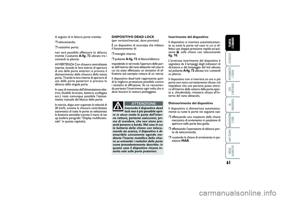 FIAT PUNTO 2014 Libretto Uso Manutenzione (in Italian) 61
SICUREZZAAVVIAMENTO
E GUIDASPIE
E MESSAGGIIN
EMERGENZAMANUTENZIONE
E CURADATI TECNICIINDICE
ALFABETICOPLANCIA
E COMANDI
A seguito di in blocco porte tramite: ❒
telecomando;
❒
nottolino po FIAT PUNTO 2014 Libretto Uso Manutenzione (in Italian) 61
SICUREZZAAVVIAMENTO
E GUIDASPIE
E MESSAGGIIN
EMERGENZAMANUTENZIONE
E CURADATI TECNICIINDICE
ALFABETICOPLANCIA
E COMANDI
A seguito di in blocco porte tramite: ❒
telecomando;
❒
nottolino po