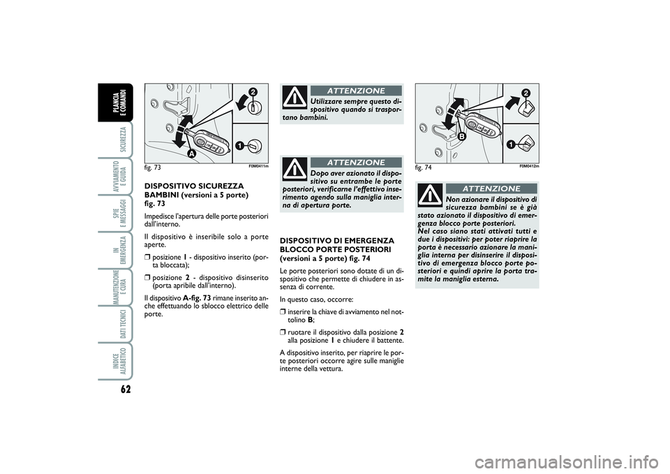 FIAT PUNTO 2014 Libretto Uso Manutenzione (in Italian) 62SICUREZZAAVVIAMENTO
E GUIDASPIE
E MESSAGGIIN
EMERGENZAMANUTENZIONE
E CURA DATI TECNICIINDICE
ALFABETICOPLANCIA
E COMANDI
DISPOSITIVO DI EMERGENZA
BLOCCO PORTE POSTERIORI
(versioni a 5 porte) fi FIAT PUNTO 2014 Libretto Uso Manutenzione (in Italian) 62SICUREZZAAVVIAMENTO
E GUIDASPIE
E MESSAGGIIN
EMERGENZAMANUTENZIONE
E CURA DATI TECNICIINDICE
ALFABETICOPLANCIA
E COMANDI
DISPOSITIVO DI EMERGENZA
BLOCCO PORTE POSTERIORI
(versioni a 5 porte) fi
