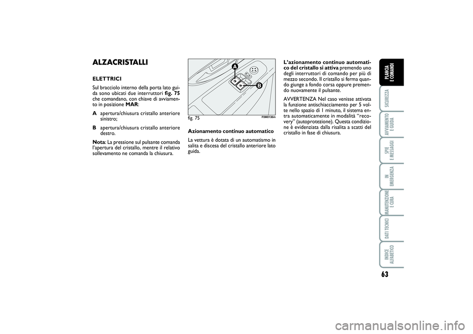 FIAT PUNTO 2014 Libretto Uso Manutenzione (in Italian) 63
SICUREZZAAVVIAMENTO
E GUIDASPIE
E MESSAGGIIN
EMERGENZAMANUTENZIONE
E CURADATI TECNICIINDICE
ALFABETICOPLANCIA
E COMANDI
ALZACRISTALLIELETTRICI
Sul bracciolo interno della porta lato gui-
da so FIAT PUNTO 2014 Libretto Uso Manutenzione (in Italian) 63
SICUREZZAAVVIAMENTO
E GUIDASPIE
E MESSAGGIIN
EMERGENZAMANUTENZIONE
E CURADATI TECNICIINDICE
ALFABETICOPLANCIA
E COMANDI
ALZACRISTALLIELETTRICI
Sul bracciolo interno della porta lato gui-
da so