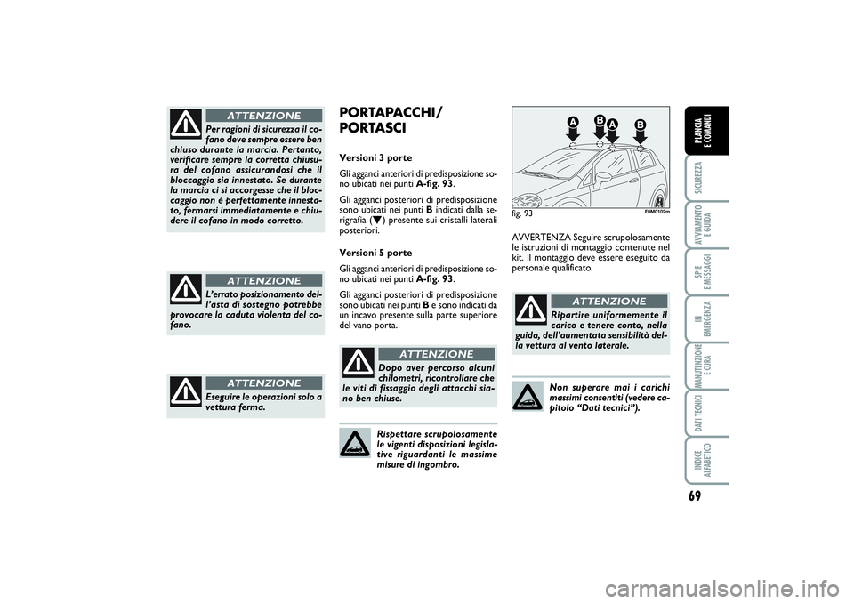 FIAT PUNTO 2014 Libretto Uso Manutenzione (in Italian) 69
SICUREZZAAVVIAMENTO
E GUIDASPIE
E MESSAGGIIN
EMERGENZAMANUTENZIONE
E CURADATI TECNICIINDICE
ALFABETICOPLANCIA
E COMANDI
Per ragioni di sicurezza il co-
fano deve sempre essere ben
chiuso duran FIAT PUNTO 2014 Libretto Uso Manutenzione (in Italian) 69
SICUREZZAAVVIAMENTO
E GUIDASPIE
E MESSAGGIIN
EMERGENZAMANUTENZIONE
E CURADATI TECNICIINDICE
ALFABETICOPLANCIA
E COMANDI
Per ragioni di sicurezza il co-
fano deve sempre essere ben
chiuso duran