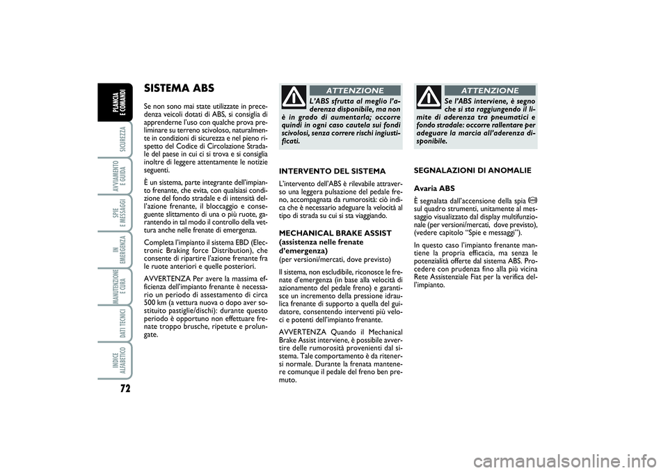 FIAT PUNTO 2014 Libretto Uso Manutenzione (in Italian) 72SICUREZZAAVVIAMENTO
E GUIDASPIE
E MESSAGGIIN
EMERGENZAMANUTENZIONE
E CURA DATI TECNICIINDICE
ALFABETICOPLANCIA
E COMANDI
SISTEMA ABS Se non sono mai state utilizzate in prece-
denza veicoli dot FIAT PUNTO 2014 Libretto Uso Manutenzione (in Italian) 72SICUREZZAAVVIAMENTO
E GUIDASPIE
E MESSAGGIIN
EMERGENZAMANUTENZIONE
E CURA DATI TECNICIINDICE
ALFABETICOPLANCIA
E COMANDI
SISTEMA ABS Se non sono mai state utilizzate in prece-
denza veicoli dot