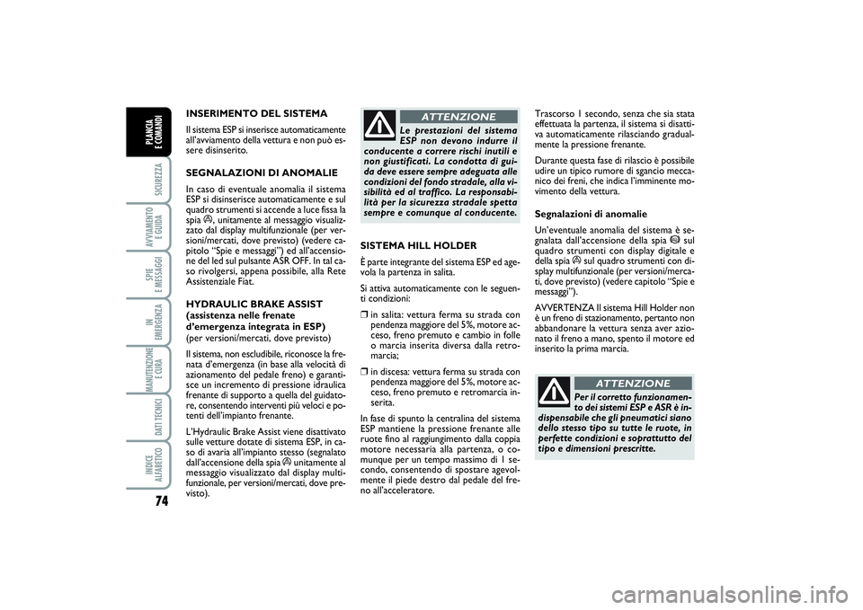 FIAT PUNTO 2014 Libretto Uso Manutenzione (in Italian) 74SICUREZZAAVVIAMENTO
E GUIDASPIE
E MESSAGGIIN
EMERGENZAMANUTENZIONE
E CURA DATI TECNICIINDICE
ALFABETICOPLANCIA
E COMANDI
INSERIMENTO DEL SISTEMA
Il sistema ESP si inserisce automaticamente
all FIAT PUNTO 2014 Libretto Uso Manutenzione (in Italian) 74SICUREZZAAVVIAMENTO
E GUIDASPIE
E MESSAGGIIN
EMERGENZAMANUTENZIONE
E CURA DATI TECNICIINDICE
ALFABETICOPLANCIA
E COMANDI
INSERIMENTO DEL SISTEMA
Il sistema ESP si inserisce automaticamente
all