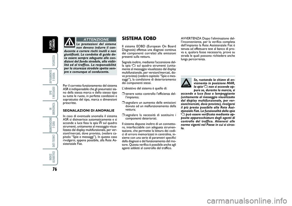 FIAT PUNTO 2014 Libretto Uso Manutenzione (in Italian) 76SICUREZZAAVVIAMENTO
E GUIDASPIE
E MESSAGGIIN
EMERGENZAMANUTENZIONE
E CURA DATI TECNICIINDICE
ALFABETICOPLANCIA
E COMANDI
Le prestazioni del sistema
non devono indurre il con-
ducente a correre FIAT PUNTO 2014 Libretto Uso Manutenzione (in Italian) 76SICUREZZAAVVIAMENTO
E GUIDASPIE
E MESSAGGIIN
EMERGENZAMANUTENZIONE
E CURA DATI TECNICIINDICE
ALFABETICOPLANCIA
E COMANDI
Le prestazioni del sistema
non devono indurre il con-
ducente a correre