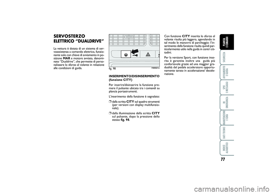 FIAT PUNTO 2014 Libretto Uso Manutenzione (in Italian) 77
SICUREZZAAVVIAMENTO
E GUIDASPIE
E MESSAGGIIN
EMERGENZAMANUTENZIONE
E CURADATI TECNICIINDICE
ALFABETICOPLANCIA
E COMANDI
SERVOSTERZOELETTRICO “DUALDRIVE”La vettura è dotata di un sistema d FIAT PUNTO 2014 Libretto Uso Manutenzione (in Italian) 77
SICUREZZAAVVIAMENTO
E GUIDASPIE
E MESSAGGIIN
EMERGENZAMANUTENZIONE
E CURADATI TECNICIINDICE
ALFABETICOPLANCIA
E COMANDI
SERVOSTERZOELETTRICO “DUALDRIVE”La vettura è dotata di un sistema d