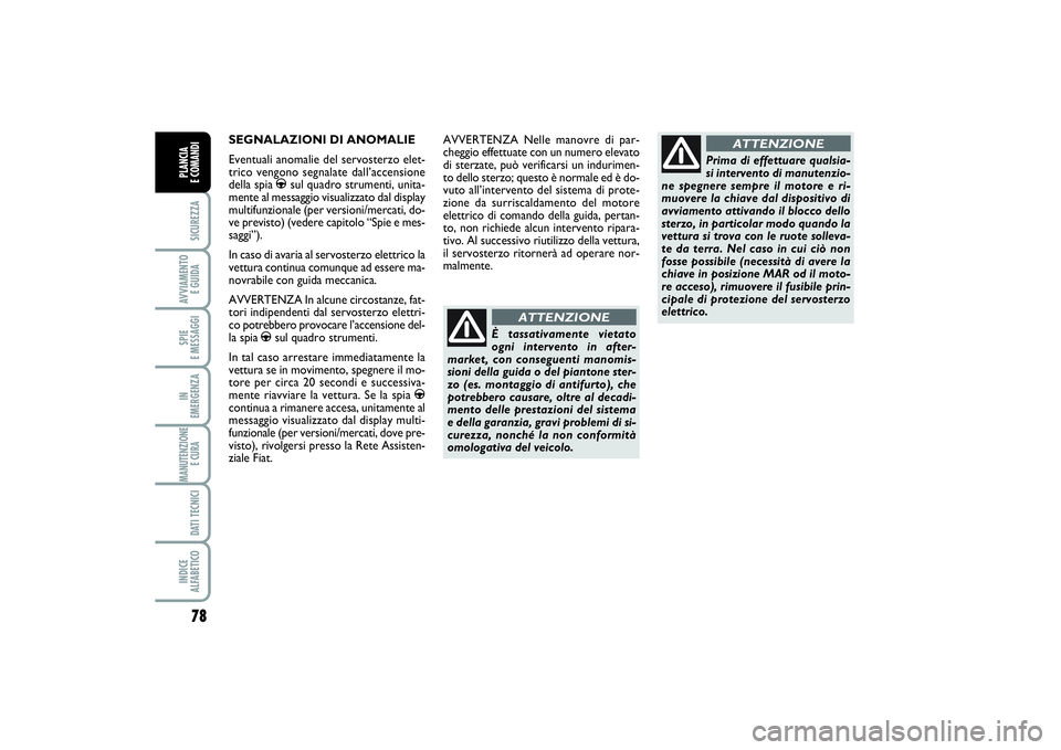 FIAT PUNTO 2014 Libretto Uso Manutenzione (in Italian) 78SICUREZZAAVVIAMENTO
E GUIDASPIE
E MESSAGGIIN
EMERGENZAMANUTENZIONE
E CURA DATI TECNICIINDICE
ALFABETICOPLANCIA
E COMANDI
SEGNALAZIONI DI ANOMALIE
Eventuali anomalie del servosterzo elet-
trico FIAT PUNTO 2014 Libretto Uso Manutenzione (in Italian) 78SICUREZZAAVVIAMENTO
E GUIDASPIE
E MESSAGGIIN
EMERGENZAMANUTENZIONE
E CURA DATI TECNICIINDICE
ALFABETICOPLANCIA
E COMANDI
SEGNALAZIONI DI ANOMALIE
Eventuali anomalie del servosterzo elet-
trico