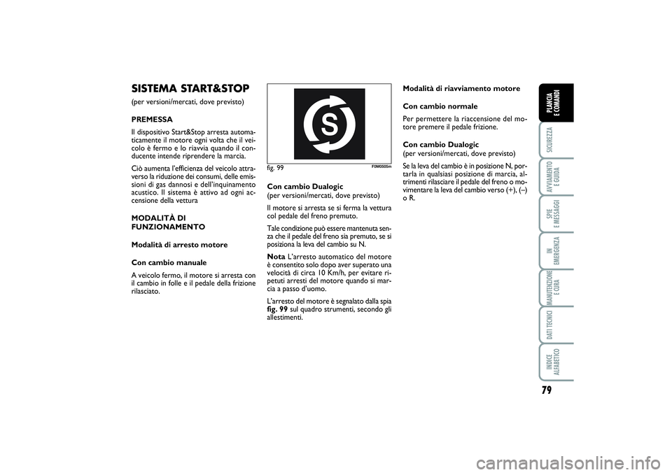 FIAT PUNTO 2014 Libretto Uso Manutenzione (in Italian) 79
SICUREZZAAVVIAMENTO
E GUIDASPIE
E MESSAGGIIN
EMERGENZAMANUTENZIONE
E CURADATI TECNICIINDICE
ALFABETICOPLANCIA
E COMANDI
SISTEMA START&STOP(per versioni/mercati, dove previsto)
PREMESSA
Il disp FIAT PUNTO 2014 Libretto Uso Manutenzione (in Italian) 79
SICUREZZAAVVIAMENTO
E GUIDASPIE
E MESSAGGIIN
EMERGENZAMANUTENZIONE
E CURADATI TECNICIINDICE
ALFABETICOPLANCIA
E COMANDI
SISTEMA START&STOP(per versioni/mercati, dove previsto)
PREMESSA
Il disp
