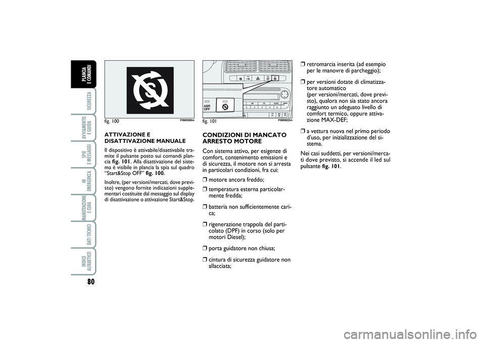 FIAT PUNTO 2014 Libretto Uso Manutenzione (in Italian) 80SICUREZZAAVVIAMENTO
E GUIDASPIE
E MESSAGGIIN
EMERGENZAMANUTENZIONE
E CURA DATI TECNICIINDICE
ALFABETICOPLANCIA
E COMANDI
ATTIVAZIONE E
DISATTIVAZIONE MANUALE
Il dispositivo è attivabile/disat FIAT PUNTO 2014 Libretto Uso Manutenzione (in Italian) 80SICUREZZAAVVIAMENTO
E GUIDASPIE
E MESSAGGIIN
EMERGENZAMANUTENZIONE
E CURA DATI TECNICIINDICE
ALFABETICOPLANCIA
E COMANDI
ATTIVAZIONE E
DISATTIVAZIONE MANUALE
Il dispositivo è attivabile/disat