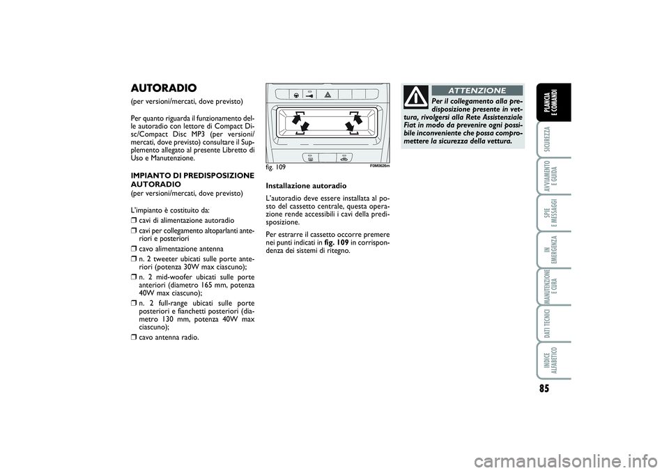 FIAT PUNTO 2014 Libretto Uso Manutenzione (in Italian) 85
SICUREZZAAVVIAMENTO
E GUIDASPIE
E MESSAGGIIN
EMERGENZAMANUTENZIONE
E CURADATI TECNICIINDICE
ALFABETICOPLANCIA
E COMANDI
AUTORADIO(per versioni/mercati, dove previsto)
Per quanto riguarda il fu FIAT PUNTO 2014 Libretto Uso Manutenzione (in Italian) 85
SICUREZZAAVVIAMENTO
E GUIDASPIE
E MESSAGGIIN
EMERGENZAMANUTENZIONE
E CURADATI TECNICIINDICE
ALFABETICOPLANCIA
E COMANDI
AUTORADIO(per versioni/mercati, dove previsto)
Per quanto riguarda il fu
