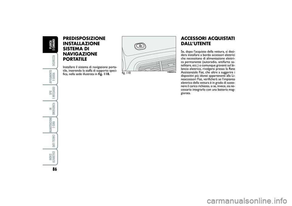 FIAT PUNTO 2014 Libretto Uso Manutenzione (in Italian) 86SICUREZZAAVVIAMENTO
E GUIDASPIE
E MESSAGGIIN
EMERGENZAMANUTENZIONE
E CURA DATI TECNICIINDICE
ALFABETICOPLANCIA
E COMANDI
PREDISPOSIZIONE
INSTALLAZIONE
SISTEMA DI
NAVIGAZIONE
PORTATILEInstallare FIAT PUNTO 2014 Libretto Uso Manutenzione (in Italian) 86SICUREZZAAVVIAMENTO
E GUIDASPIE
E MESSAGGIIN
EMERGENZAMANUTENZIONE
E CURA DATI TECNICIINDICE
ALFABETICOPLANCIA
E COMANDI
PREDISPOSIZIONE
INSTALLAZIONE
SISTEMA DI
NAVIGAZIONE
PORTATILEInstallare